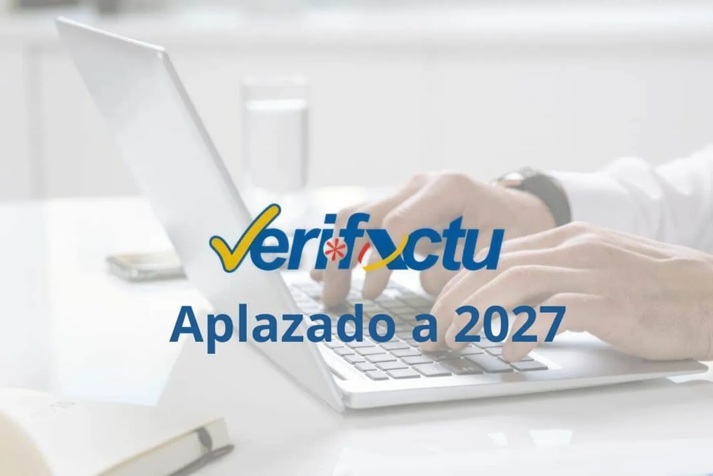 Verifactu se retrasa a 2027: Aprovecha este respiro para ganar más